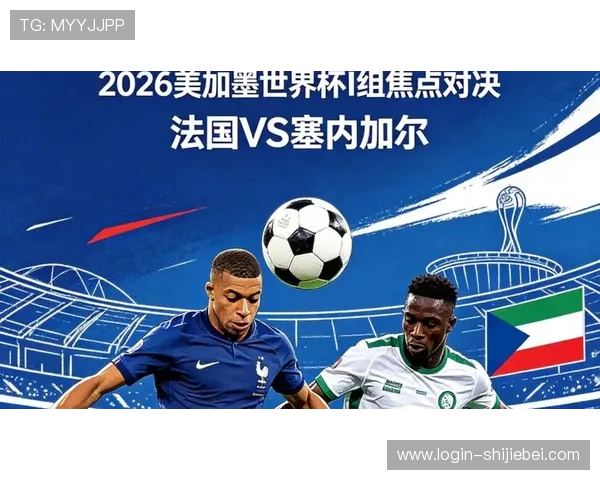 2026年世界杯法国对阵塞内加尔比赛的战术布局与胜负可能性详解 2026年世界杯法国对阵塞内加尔比赛的战术布局与胜负可能性详解